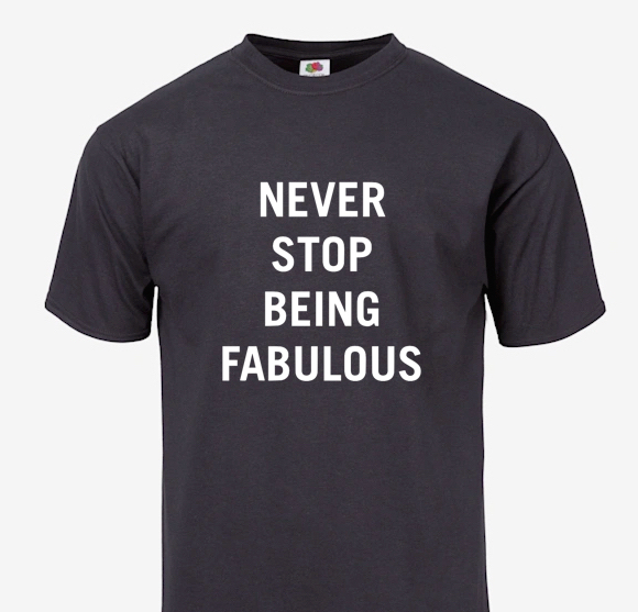 NEVER STOP BEING FABULOUS T-SHIRT